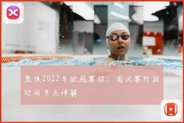 聚焦2022年欧冠赛程:淘汰赛阶段时间节点详解