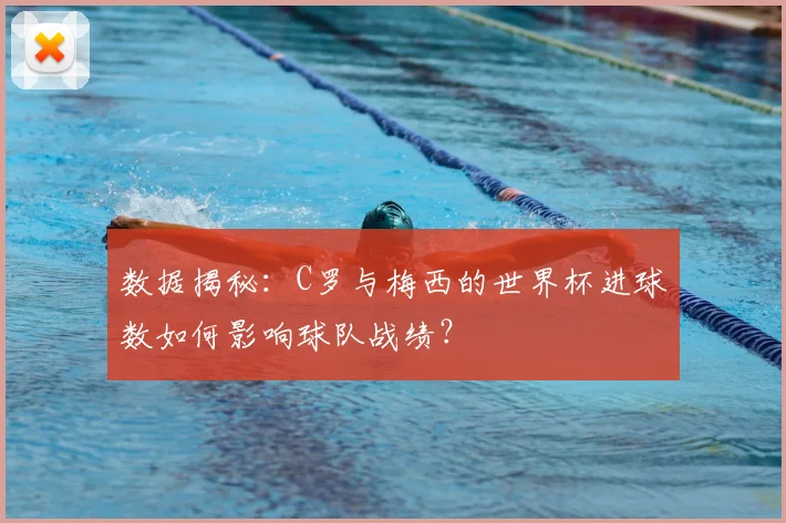 数据揭秘：C罗与梅西的世界杯进球数如何影响球队战绩？