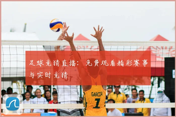 足球竞猜直播：免费观看精彩赛事与实时竞猜