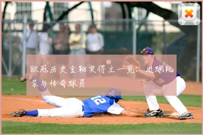 欧冠历史金靴奖得主一览：进球纪录与传奇球员