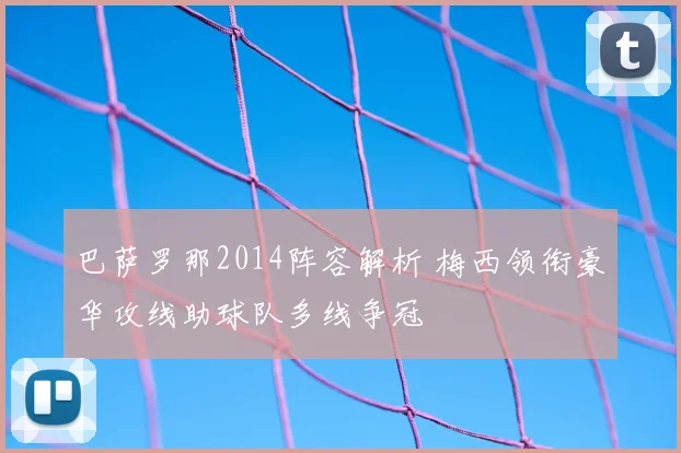 巴萨罗那2014阵容解析 梅西领衔豪华攻线助球队多线争冠