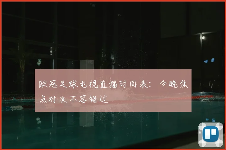 欧冠足球电视直播时间表：今晚焦点对决不容错过