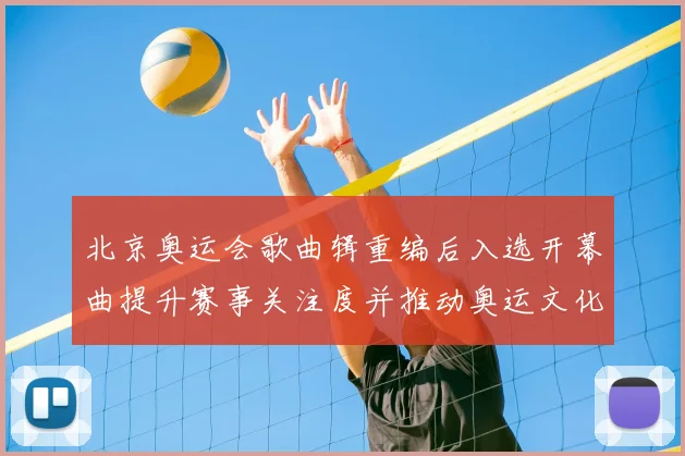北京奥运会歌曲辑重编后入选开幕曲提升赛事关注度并推动奥运文化传承